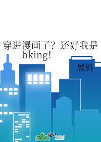 穿进漫画了?还好我是bking!